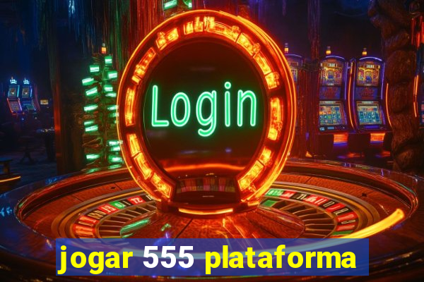 jogar 555 plataforma